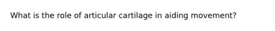 What is the role of articular cartilage in aiding movement?