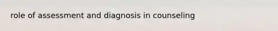 role of assessment and diagnosis in counseling