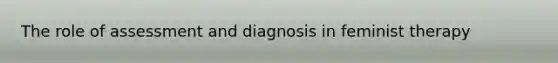 The role of assessment and diagnosis in feminist therapy