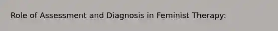 Role of Assessment and Diagnosis in Feminist Therapy: