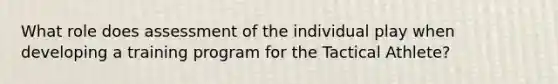 What role does assessment of the individual play when developing a training program for the Tactical Athlete?