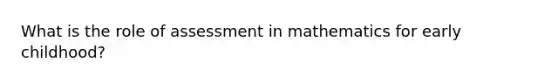 What is the role of assessment in mathematics for early childhood?