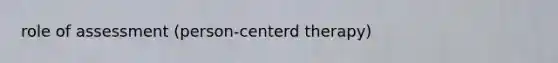 role of assessment (person-centerd therapy)