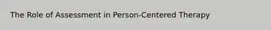 The Role of Assessment in Person-Centered Therapy