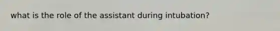 what is the role of the assistant during intubation?