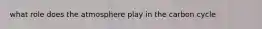 what role does the atmosphere play in the carbon cycle