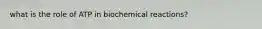 what is the role of ATP in biochemical reactions?