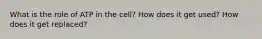 What is the role of ATP in the cell? How does it get used? How does it get replaced?