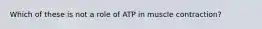 Which of these is not a role of ATP in muscle contraction?