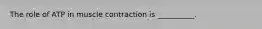 The role of ATP in muscle contraction is __________.