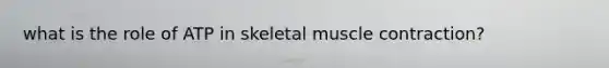 what is the role of ATP in skeletal muscle contraction?