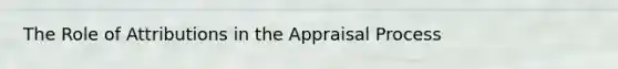 The Role of Attributions in the Appraisal Process