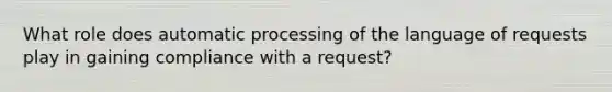 What role does automatic processing of the language of requests play in gaining compliance with a request?