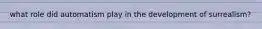 what role did automatism play in the development of surrealism?