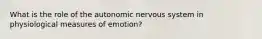 What is the role of the autonomic nervous system in physiological measures of emotion?