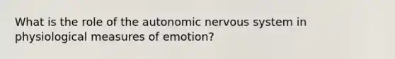 What is the role of the autonomic nervous system in physiological measures of emotion?