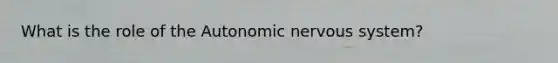 What is the role of the Autonomic nervous system?