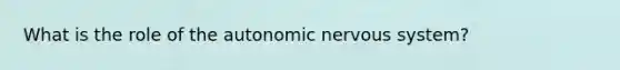 What is the role of the autonomic nervous system?