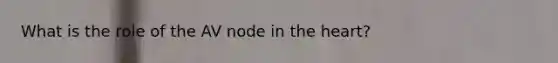 What is the role of the AV node in the heart?