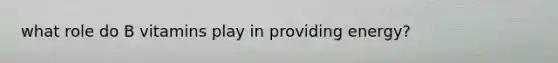 what role do B vitamins play in providing energy?