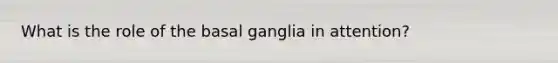 What is the role of the basal ganglia in attention?