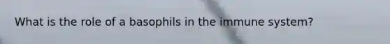 What is the role of a basophils in the immune system?