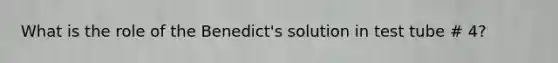 What is the role of the Benedict's solution in test tube # 4?