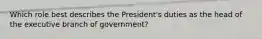 Which role best describes the President's duties as the head of the executive branch of government?