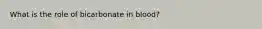 What is the role of bicarbonate in blood?