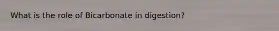 What is the role of Bicarbonate in digestion?