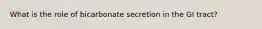 What is the role of bicarbonate secretion in the GI tract?