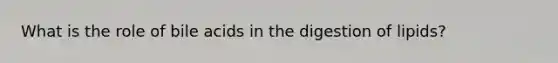 What is the role of bile acids in the digestion of lipids?
