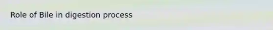 Role of Bile in digestion process
