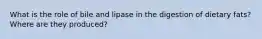 What is the role of bile and lipase in the digestion of dietary fats? Where are they produced?