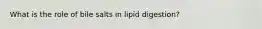 What is the role of bile salts in lipid digestion?