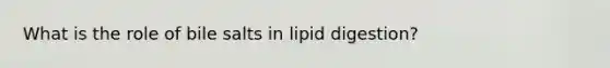 What is the role of bile salts in lipid digestion?