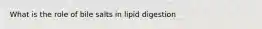 What is the role of bile salts in lipid digestion