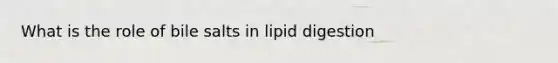 What is the role of bile salts in lipid digestion