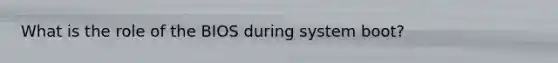 What is the role of the BIOS during system boot?