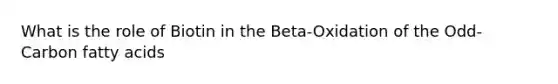 What is the role of Biotin in the Beta-Oxidation of the Odd-Carbon fatty acids