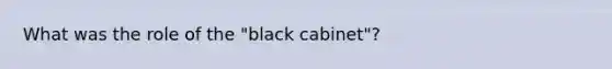 What was the role of the "black cabinet"?