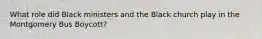 What role did Black ministers and the Black church play in the Montgomery Bus Boycott?