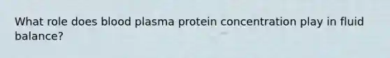 What role does blood plasma protein concentration play in fluid balance?