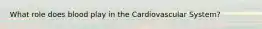 What role does blood play in the Cardiovascular System?