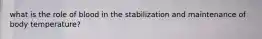 what is the role of blood in the stabilization and maintenance of body temperature?