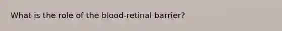 What is the role of the blood-retinal barrier?