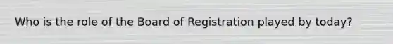 Who is the role of the Board of Registration played by today?