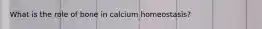 What is the role of bone in calcium homeostasis?