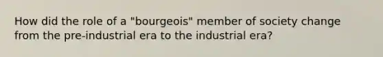 How did the role of a "bourgeois" member of society change from the pre-industrial era to the industrial era?