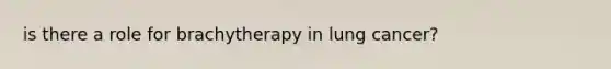 is there a role for brachytherapy in lung cancer?